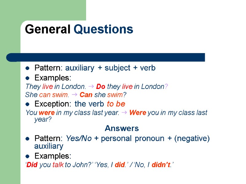 General Questions  Pattern: auxiliary + subject + verb Examples: They live in London.